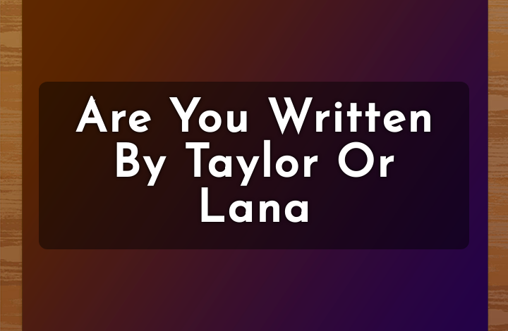 are you written by taylor or lana or ariana quiz مراجعة