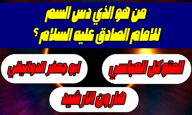 من الذي دس السم للامام الصادق