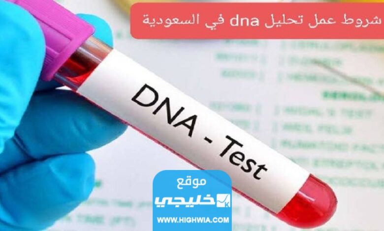 شروط عمل تحليل Dna في السعودية 2023 والأوراق المطلوبة