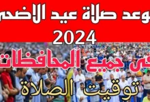 موعد صلاة عيد الاضحى 2024 في مصر توقيت صلاة العيد بمصر 1445