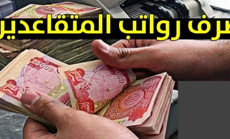 حقيقة زيادة رواتب المتقاعدين في العراق وما هو موعد صرف الرواتب 2024