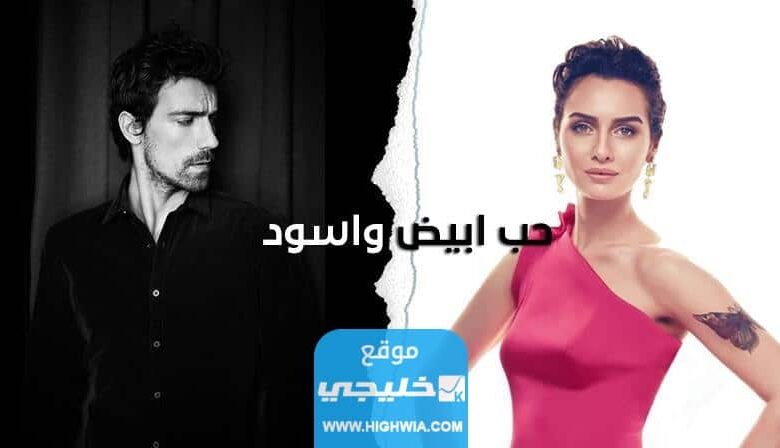 قصة مسلسل حب ابيض واسود التركي تفاصيل كاملة