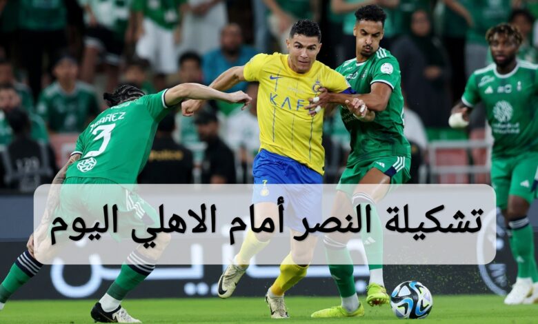 التشكيلة الرسمية.. تشكيلة النصر أمام الاهلي اليوم في الدوري السعودي 2024