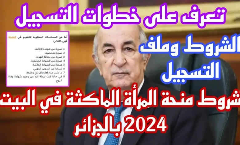 الحكومة الجزائرية توضح شروط التسجيل في منحة المرأة الماكثة في المنزل بالجزائر 2024 وكيفية التسجيل خطوة بخطوة