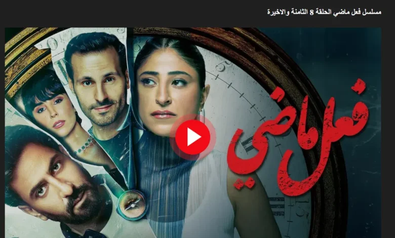 الحلقة الأخيرة.. رابط مشاهدة مسلسل فعل ماضي الحلقة 8 الأخيرة كاملة بدقة عالية