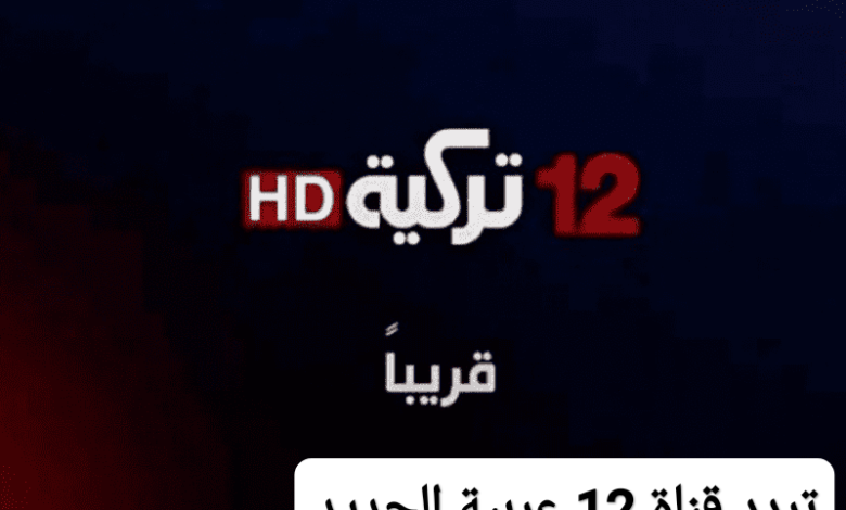 تردد قناة 12 عربية الجديد 2024 على نايل سات وعرب سات