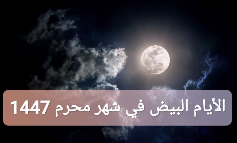 ما هي الأيام البيض في شهر محرم 1447 يوليو 2025؟