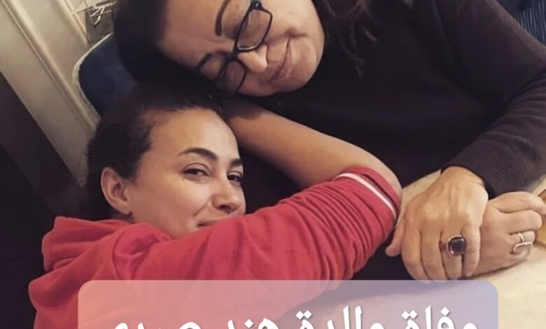 ترند العالم وفاة والدة هند صبري؛ إليك السبب والتفاصيل وفاة والدة هند صبري؛ إليك السبب والتفاصيل