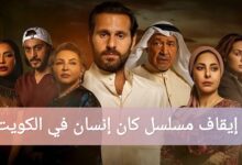 إيقاف مسلسل كان إنسان في الكويت: السبب الحقيقي